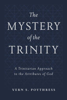 The Mystery of the Trinity: A Trinitarian Approach to the Attributes of God (Poythress) The Mystery of the Trinity: A Trinitarian Approach to the Attributes of God (Poythress)