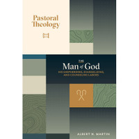 Pastoral Theology - The Man of God: His Shepherding, Evangelizing, and Counseling Labors, Volume 3 (Martin) Pastoral Theology - The Man of God: His Shepherding, Evangelizing, and Counseling Labors, Volume 3 (Martin)