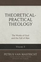 Theoretical-Practical Theology, Volume 3: The Works of God and the Fall of Man (Van Mastricht) Theoretical-Practical Theology, Volume 3: The Works of God and the Fall of Man (Van Mastricht)