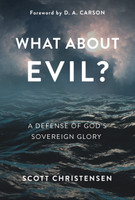 What about Evil?: A Defense of God's Sovereign Glory (Christensen) What about Evil?: A Defense of God's Sovereign Glory (Christensen)
