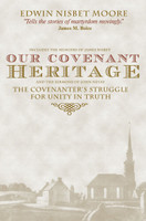 Our Covenant Heritage: The Covenanter's Struggle for Unity in Truth (Moore)