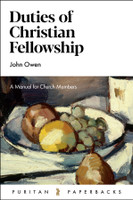 Duties of Christian Fellowship: A Manual for Church Members (Owen) Duties of Christian Fellowship: A Manual for Church Members (Owen)
