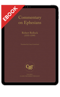 EBOOK Commentary on the Epistle of St. Paul the Apostle to the Ephesians (Rollock) EBOOK Commentary on the Epistle of St. Paul the Apostle to the Ephesians (Rollock)