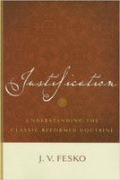Justification: Understanding the Classic Reformed Doctrine (Fesko) Justification: Understanding the Classic Reformed Doctrine (Fesko)