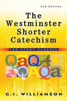 The Westminster Shorter Catechism for Study Classes, 2nd Edition (Williamson) The Westminster Shorter Catechism for Study Classes, 2nd Edition (Williamson)