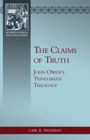 The Claims of Truth: John Owen's Trinitarian Theology (Trueman) The Claims of Truth: John Owen's Trinitarian Theology (Trueman)