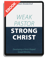 EBOOK Weak Pastor, Strong Christ: Developing a Christ-Shaped Gospel Ministry (Bredenhof)