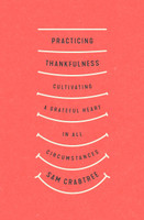 Practicing Thankfulness: Cultivating a Grateful Heart in All Circumstances (Crabtree) Practicing Thankfulness: Cultivating a Grateful Heart in All Circumstances (Crabtree)