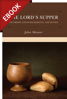 EBOOK The Lord's Supper: Doctrines, Encouragements, and Duties (Shower) EBOOK The Lord's Supper: Doctrines, Encouragements, and Duties (Shower)