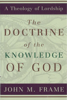 The Doctrine of the Knowledge of God: A Theology of Lordship (Frame)