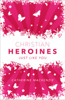 Christian Heroines: Just Like You (Mackenzie) Christian Heroines: Just Like You (Mackenzie)