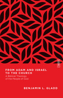 From Adam and Israel to the Church: A Biblical Theology of the People of God (Gladd)