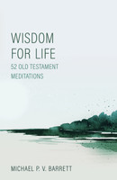 Wisdom for Life: 52 Old Testament Meditations (Barrett) Wisdom for Life: 52 Old Testament Meditations (Barrett)