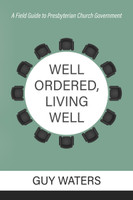 Well Ordered, Living Well: A Field Guide to Presbyterian Church Government (Waters) Well Ordered, Living Well: A Field Guide to Presbyterian Church Government (Waters)