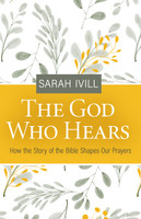 The God Who Hears: How the Story of the Bible Shapes Our Prayers (Ivill) The God Who Hears: How the Story of the Bible Shapes Our Prayers (Ivill)