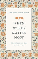 When Words Matter Most: Speaking Truth with Grace in to the Lives of Those You Love (Marshall) When Words Matter Most: Speaking Truth with Grace in to the Lives of Those You Love (Marshall)