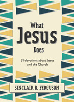 What Jesus Does: 31 Devotions about Jesus and the Church (Ferguson) What Jesus Does: 31 Devotions about Jesus and the Church (Ferguson)