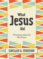 What Jesus Did: 31 Devotions about the life of Jesus (Ferguson) What Jesus Did: 31 Devotions about the life of Jesus (Ferguson)