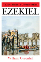 Ezekiel - Geneva Series of Commentaries (Greenhill) Ezekiel - Geneva Series of Commentaries (Greenhill)