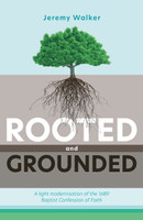 Rooted and Grounded: A Light Modernization of the Baptist Confession of Faith (Walker)