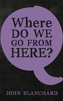 Where do we go from here? (Blanchard) Where do we go from here? (Blanchard)