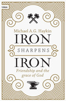 Iron Sharpens Iron: Friendship and the Grace of God (Haykin)