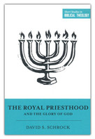 The Royal Priesthood and the Glory of God (Schrock) The Royal Priesthood and the Glory of God (Schrock)