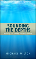 Sounding the Depths: When the Saviour Prays for His People (Milton)
