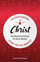 The Good Portion - Christ: The Doctrine of Christ, for Every Woman (Manley)