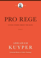 Pro Rege: Living under Christ's Kingship, Volume 1 (Kuyper)