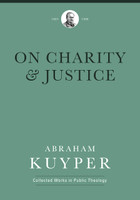 On Charity & Justice (Kuyper)