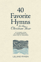 40 Favorite Hymns for the Christian Year: A Closer Look at Their Spiritual and Poetic Meaning (Ryken) 40 Favorite Hymns for the Christian Year: A Closer Look at Their Spiritual and Poetic Meaning (Ryken)