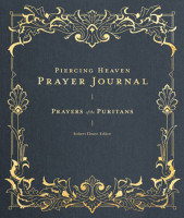 Piercing Heaven Prayer Journal: Prayers of the Puritans (Elmer, ed.) Piercing Heaven Prayer Journal: Prayers of the Puritans (Elmer, ed.)