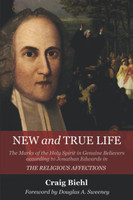 New and True Life: The Marks of the Holy Spirit in Genuine Believers According to Jonathan Edwards in The Religious Affections (Biehl) New and True Life: The Marks of the Holy Spirit in Genuine Believers According to Jonathan Edwards in The Religious Affections (Biehl)