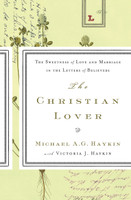 The Christian Lover: The Sweetness of Love and Marriage in the Letters of Believers (Haykin)