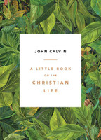 A Little Book on the Christian Life (Leaf Design) (Calvin) A Little Book on the Christian Life (Leaf Design) (Calvin)