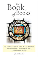 The Book of Books: The Value of the Scriptures in a Day of Bible Bending, Bible Breaking, and Bible Believing (White)
