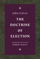 The Doctrine of Election (Calvin) The Doctrine of Election (Calvin)