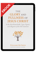 EBOOK The Glory and Fullness of Christ: In the Most Remarkable Types, Figures, and Allegories of the Old Testament (McEwen) - EBOOK EBOOK The Glory and Fullness of Christ: In the Most Remarkable Types, Figures, and Allegories of the Old Testament (McEwen) - EBOOK