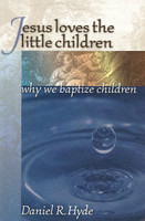 Jesus Loves the Little Children: Why We Baptize Children (Hyde) Jesus Loves the Little Children: Why We Baptize Children (Hyde)