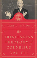The Trinitarian Theology of Cornelius Van Til The Trinitarian Theology of Cornelius Van Til
