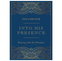 Into His Presence: Praying with the Puritans (Chester) Into His Presence: Praying with the Puritans (Chester)