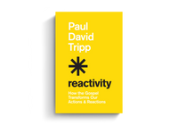 Reactivity: How the Gospel Transforms Our Actions and Reactions (Tripp)