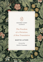 The Freedom of a Christian: A New Translation - Crossway Short Classics (Luther) The Freedom of a Christian: A New Translation - Crossway Short Classics (Luther)