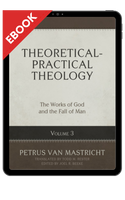 EBOOK Theoretical-Practical Theology, Volume 3: The Works of God and the Fall of Man (Van Mastricht)