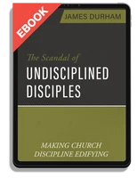 EBOOK The Scandal of Undisciplined Disciples: Making Church Discipline Edifying (Durham)