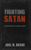 Fighting Satan: Knowing His Weaknesses, Strategies, and Defeat (Beeke) Fighting Satan: Knowing His Weaknesses, Strategies, and Defeat (Beeke)