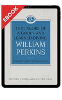 EBOOK The Labors of a Godly and Learned Divine, William Perkins: Including Previously Unpublished Sermons (Payne & Yuille) EBOOK The Labors of a Godly and Learned Divine, William Perkins: Including Previously Unpublished Sermons (Payne & Yuille)