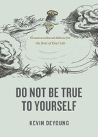 Do Not Be True to Yourself: Countercultural Advice for the Rest of Your Life (DeYoung) Do Not Be True to Yourself: Countercultural Advice for the Rest of Your Life (DeYoung)