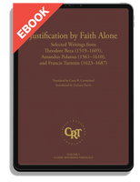 EBOOK Justification by Faith Alone: Selected Writings from Theodore Beza, Amandus Polanus, and Francis Turretin